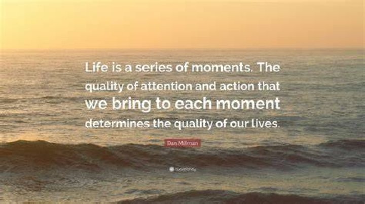Dan Millman Quote &ldquo;Life is a series of moments. The quality of